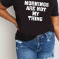 Simply Love Full Size MORNINGS ARE NOT MY THING Graphic Cotton T-Shirt
