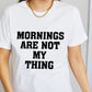 Simply Love Full Size MORNINGS ARE NOT MY THING Graphic Cotton T-Shirt