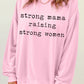 STRONG MAMA RAISING STRONG WOMEN Graphic Sweatshirt