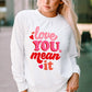 LOVE YOU MEAN IT Crewneck Long Sleeve Sweatshirt