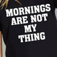 Simply Love Full Size MORNINGS ARE NOT MY THING Graphic Cotton T-Shirt